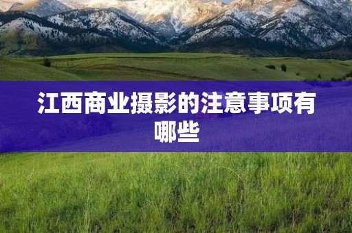 江西商业摄影的注意事项有哪些