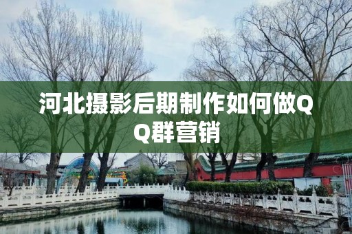 河北摄影后期制作如何做QQ群营销