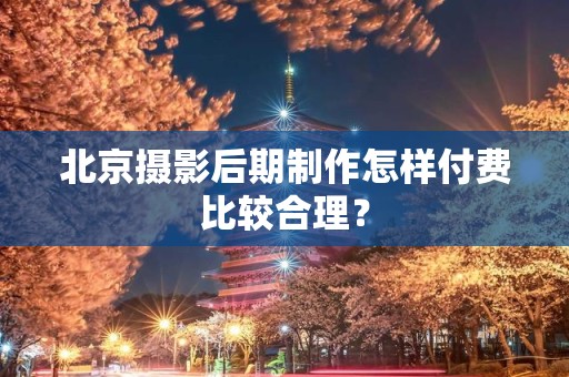 北京摄影后期制作怎样付费比较合理？