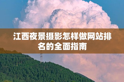 江西夜景摄影怎样做网站排名的全面指南