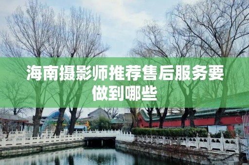 海南摄影师推荐售后服务要做到哪些