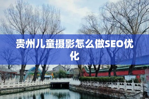 贵州儿童摄影怎么做SEO优化