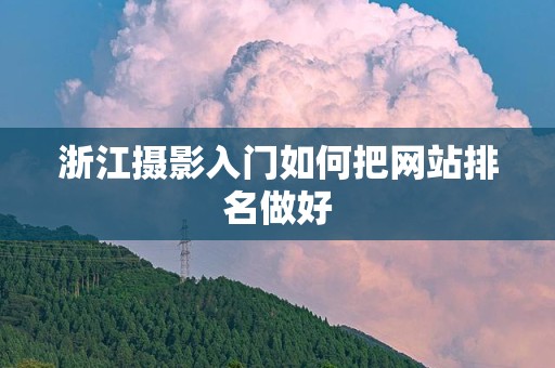 浙江摄影入门如何把网站排名做好