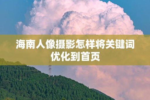 海南人像摄影怎样将关键词优化到首页