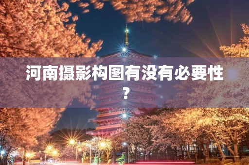 河南摄影构图有没有必要性？