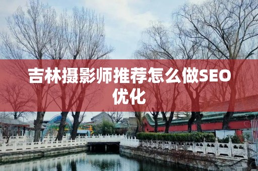 吉林摄影师推荐怎么做SEO优化