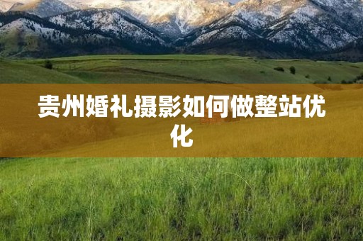 贵州婚礼摄影如何做整站优化