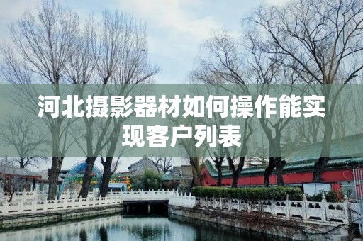 河北摄影器材如何操作能实现客户列表