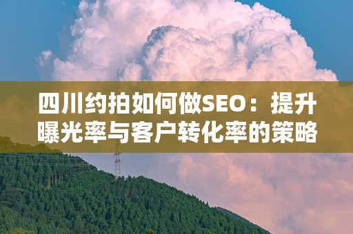 四川约拍如何做SEO：提升曝光率与客户转化率的策略