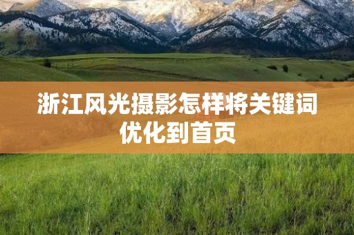 浙江风光摄影怎样将关键词优化到首页