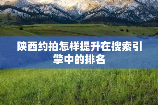 陕西约拍怎样提升在搜索引擎中的排名