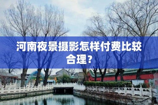 河南夜景摄影怎样付费比较合理？