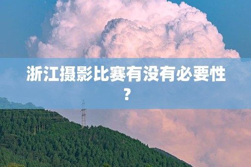 浙江摄影比赛有没有必要性？