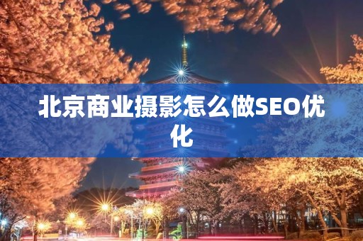 北京商业摄影怎么做SEO优化