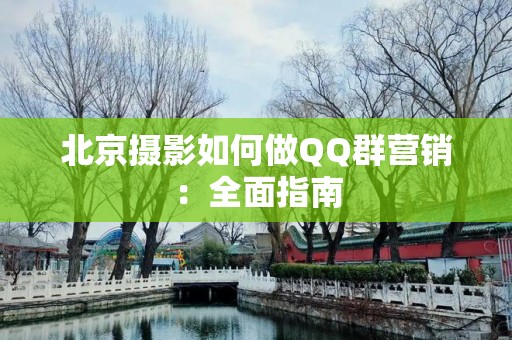 北京摄影如何做QQ群营销：全面指南